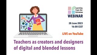 LFE WEBINAR: Teachers as creators and designers of digital and blended lessons