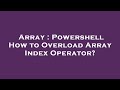 Array : Powershell How to Overload Array Index Operator?