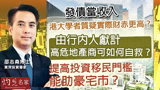 資深投資專家邵志堯博士：發債當收入 港大學者質疑實際財赤更高？由行內人獻計 高危地產商可如何自救？提高投資移民門檻 能助豪宅市？｜邵志堯傾傾傾｜2025-02-17