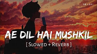 Ae Dil Hai Mushkil ( Slowed + Reverb ) || Nxt Lofi ||