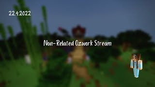 22.4.2022 - Non-Lore Related Ozwork Stream