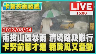 【卡努挾雨發威】南投山區暴雨 清境路段難行 卡努前腳才走 新颱風又蠢動LIVE