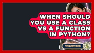 When Should You Use A Class Vs A Function In Python? - Python Code School