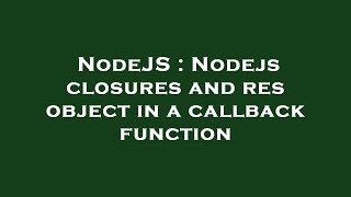 NodeJS : Nodejs closures and res object in a callback function