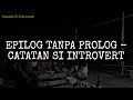 EPILOG TANPA PROLOG - CATATAN SI INTROVERT