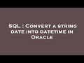 SQL : Convert a string date into datetime in Oracle