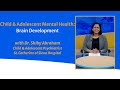 Child & Adolescent Mental Health: Brain Development