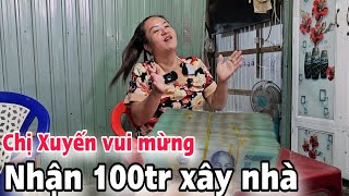 Bất ngờ Chị Xuyến nhận 100tr xây nhà mới