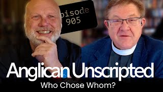 Anglican Unscripted 905 - Who chose Whom?