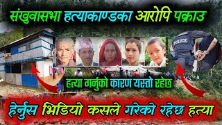 Sankhuwasabha घटनाका आ,रोपि पक्राउ हेर्नुस भिडियो sankhuwasabha news sankhuwasabha hatya kand