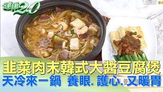 天冷來一鍋韭菜肉末韓式大醬豆腐煲 養眼、護心、又暖胃 健康2.0