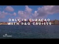 P&O Cruises | A Day in The Caribbean | Only in Curacao