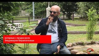 интервью с продюсером (Эпизод №14) Владимир Ферапонтов