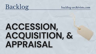 Accession, Acquisition, & Appraisal: How Materials Enter an Archive