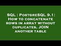 SQL : PostgreSQL 9.1: How to concatenate rows in array without duplicates, JOIN another table