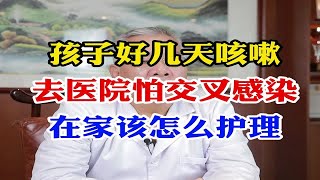 孩子好几天咳嗽 去医院怕交叉感染 在家该怎么护理