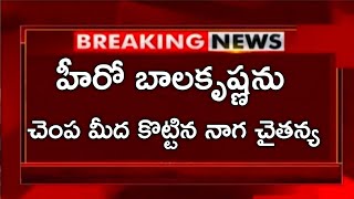 హీరో బాలకృష్ణ ను చెంప మీద కొట్టిన హీరో నాగ చైతన్య|hero balakrishna bad comments on akkineni family'