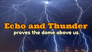 Echo and Thunder proves there is a dome above us