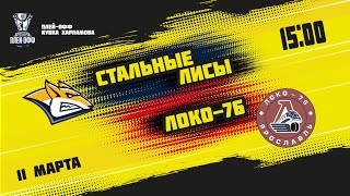 11.03.2022. «Стальные Лисы» – «Локо-76» | (1/8 Кубка Харламова) – Прямая трансляция