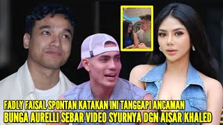 FADLY FAISAL BERIKAN KOMENTAR SUPER BIJAK TERKAIT VIDEO SYUR BUNGA AURELLI DENGAN AISAR KHALED