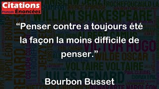 Penser contre a toujours été la façon la moins difficile de penser. - Bourbon Busset