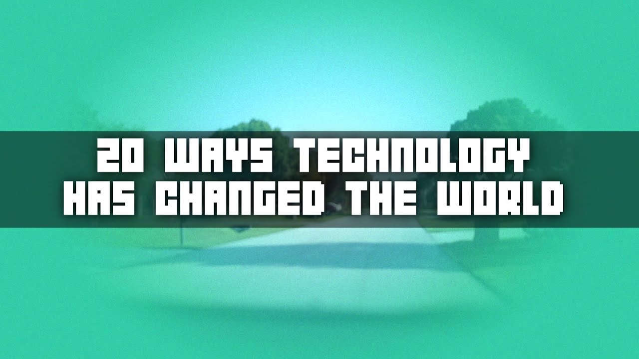 20 Ways Technology Has Changed The World Youtube
