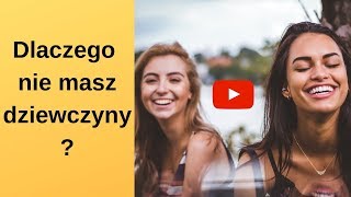 Dlaczego nie masz dziewczyny ??