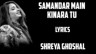 samandar main kinara Tu ( lyrics)- Shreya ghoshal