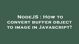 NodeJS : How to convert buffer object to image in Javascript?