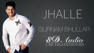 JHALLE (8D AUDIO) || JHALLE TITLE TRACK || GURNAM BHULLAR || 8D PUNJABI SONG