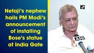 Netaji’s nephew hails PM Modi’s announcement of installing Bose’s statue at India Gate