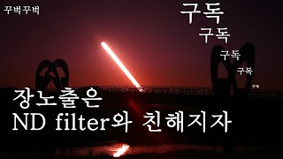 81.장 노출은 ND filter와 친해져야 합니다. 태양은 45°집니다. 장노출 노이즈가 엄청난것을 노이즈 제거하고 Nd filter사용 방법을 알아봅니다