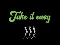 take it easy