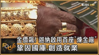 金價飆! 迦納啟用首座「煉金廠」 鞏固國庫.創造就業｜葉佳蓉｜【金臨天下 X FOCUS全球新聞】 20240809