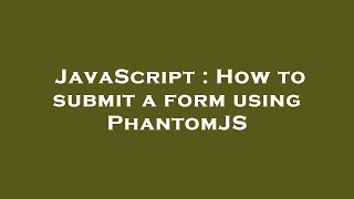 JavaScript : How to submit a form using PhantomJS