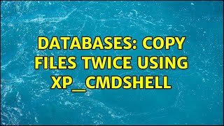 Databases: Copy files twice using xp_cmdshell (2 Solutions!!)