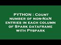 PYTHON : Count number of non-NaN entries in each column of Spark dataframe with Pyspark