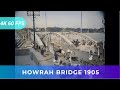 The Old Howrah Bridge in 1905 | Time Travel [4K 60FPS COLOR]