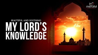My Lord's Knowledge - Beautiful Soothing Nasheed by Muhammad al Muqit