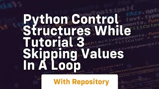 Python control structures while tutorial 3 skipping values in a loop