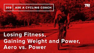 Losing Fitness, Raising Power with Nutrition, Aero vs. Power and More – Ask a Cycling Coach 309