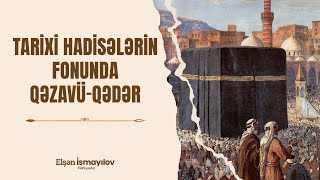 Tarixi Hadisələrin Fonunda Qəzavü-Qədər - Elşən İsmayılov