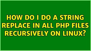 How do I do a string replace in all PHP files recursively on Linux? (4 Solutions!!)