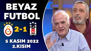Beyaz Futbol 5 Kasım 2022 2.Kısım ( Galatasaray 2-1 Beşiktaş )
