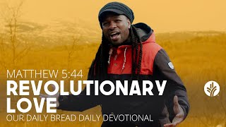 Revolutionary Love | Matthew 5:44 | Our Daily Bread Video Devotional