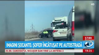 Imagini șocante pe Autostrada Soarelui: Șofer încătușat de polițiști