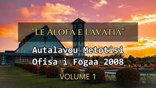 O le Alofa e Lavatia | Autalavou Metotisi Ofisa i Fogaa 2008 | Volume 1