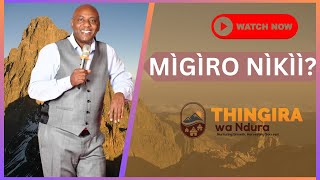 MÌGÌRO NÌKÌÌ? II Thingira wa Ndura