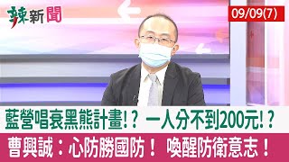 【辣新聞152 重點摘要】藍營唱衰黑熊計畫!? 一人分不到200元!? 曹興誠：心防勝國防！ 喚醒防衛意志！ 2022.09.09(7)