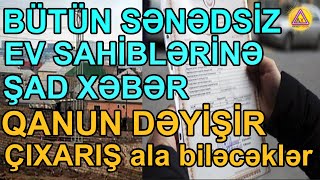 ANINDA XEBER! Sənədsiz ev sahiblərinə şad xəbər – Qanun dəyişir, ÇIXARIŞ ala biləcəklər